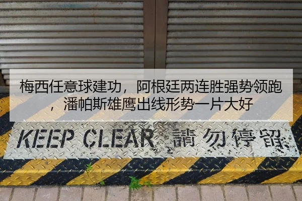 梅西任意球建功，阿根廷两连胜强势领跑，潘帕斯雄鹰出线形势一片大好